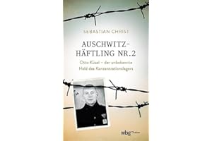 Auschwitzhaftling Nr. 2: Otto Kusel - Der Unbekannte Held Des Konzentrationslagers