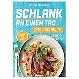 Schlank an einem Tag - Das Kochbuch: Über 80 Rezepte - Diätfrei für immer