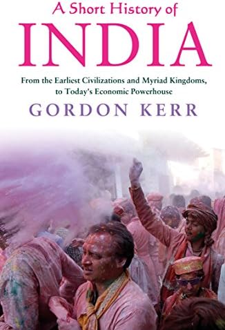 Short History of India, A: From the Earliest Civilisations and Myriad Kingdoms, to Today's Economic Powerhouse