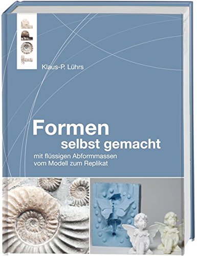 Download Formen selbst gemacht: mit flüssigen Abformmassen vom Modell zum Replikat Download Formen selbst gemacht: mit flüssigen Abformmassen vom Modell zum Replikat