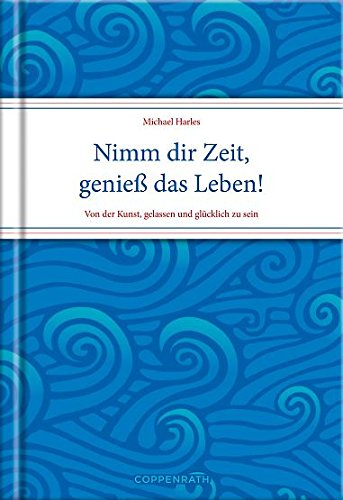 Download Nimm dir Zeit, genieß das Leben! - Von der Kunst, gelassen und glücklich zu sein