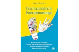 Psychosomatische Energiemassage: Auflösung von Blockaden, Heilung von körperlichen Beschwerden, Aufladen der Feinstoffebenen, Reinigung der Psyche