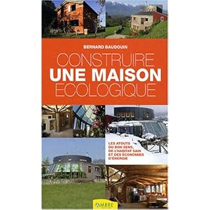 Construire une maison écologique : Les atouts du bon sens, de l'habitat sain et des économies d'énergie