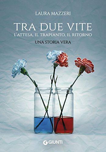 Download Tra due vite: L'attesa, il trapianto, il ritorno Download Tra due vite: L'attesa, il trapianto, il ritorno