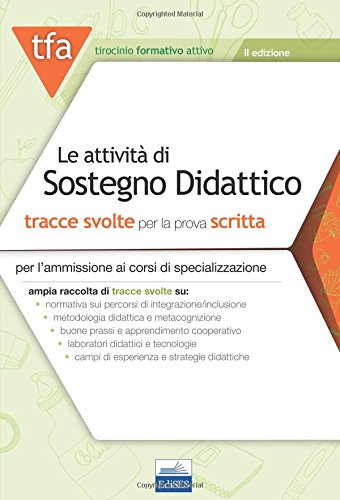 Le attività di sostegno didattico. Tracce svolte per la prova scritta per l'ammissione ai corsi di specializzazione Le attività di sostegno didattico. Tracce svolte per la prova scritta per l'ammissione ai corsi di specializzazione