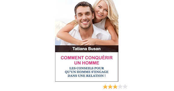 Comment Conquerir Un Homme Comment Pousser Un Homme A S Engager Ebook Busan Tatiana Amazon Fr