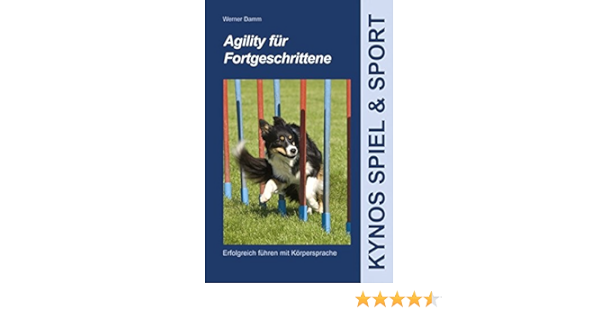 Agility Fur Fortgeschrittene Erfolgreich Fuhren Mit Korpersprache Kynos Sport Und Spiel Amazon De Damm Werner Bucher