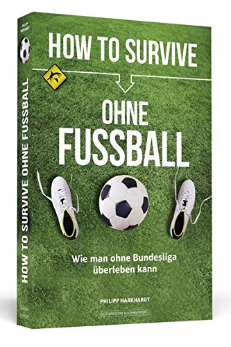 Download How to Survive ohne Fussball: Wie man ohne Bundesliga überleben kann Download How to Survive ohne Fussball: Wie man ohne Bundesliga überleben kann
