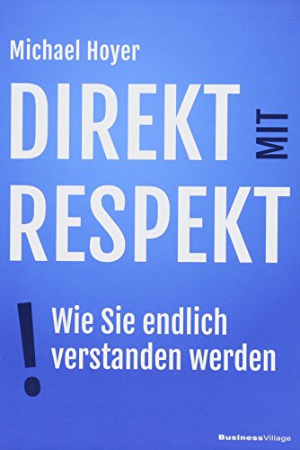 Direkt mit Respekt: Wie Sie endlich verstanden werden