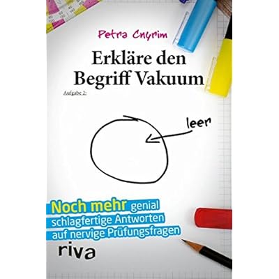Erkläre den Begriff Vakuum: Noch mehr genial schlagfertige Antworten auf nervige Prüfungsfragen