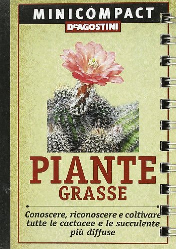 Piante grasse. Conoscere, riconoscere e coltivare tutte le cactacee e le succulente più diffuse