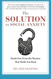 The Solution To Social Anxiety: Break Free From The Shyness That Holds You Back by Dr Aziz Gazipura PsyD