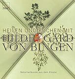  Heilen und Kochen mit Hildegard von Bingen: Naturheilkunde aus dem Kloster