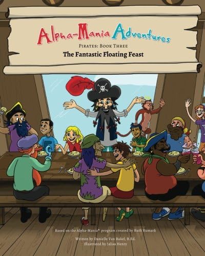Alpha-Mania Adventures: The Fantastic Floating Feast: An Alliteration Book: Volume 3 (Pirates)