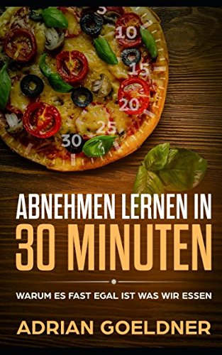 Download Abnehmen Lernen in 30 Minuten: Warum es fast egal ist was Wir essen Download Abnehmen Lernen in 30 Minuten: Warum es fast egal ist was Wir essen