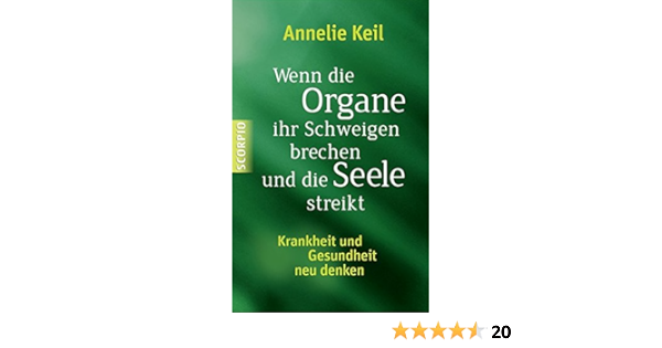 Wenn Die Organe Ihr Schweigen Brechen Und Die Seele Streikt Krankheit Und Gesundheit Neu Denken Amazon De Keil Annelie Bucher
