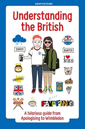 Understanding The British A Hilarious Guide From Apologising To Wimbledon English Edition Ebook Fletcher Adam Schone Robert M Amazon De Kindle Store