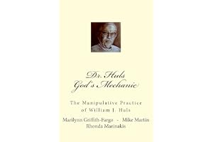 Dr. Huls - God's Mechanic: The Manipulative Practice of William J. Huls