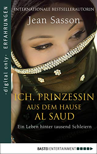 Ich, Prinzessin aus dem Hause Al Saud: Ein Leben hinter tausend Schleiern
