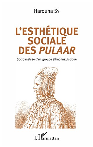L'esthétique sociale des Pulaar : Socioanalyse d'un groupe ethnolinguistique