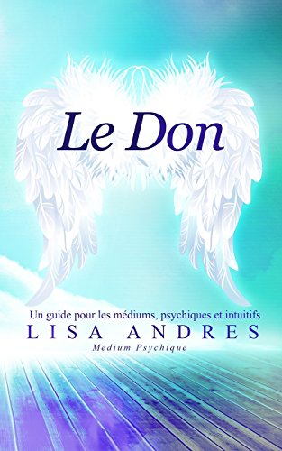 Télécharger Kindle livres à iPad gratuitement Le Don: Un guide pour les médiums, psychiques et intuitifs by author 173203754X ePub