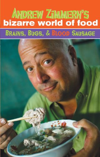 Download Andrew Zimmern's Bizarre World of Food: Brains, Bugs, and Blood Sausage