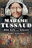 Madame Tussaud: Her Life and Legacy (English Edition) by Geri Walton