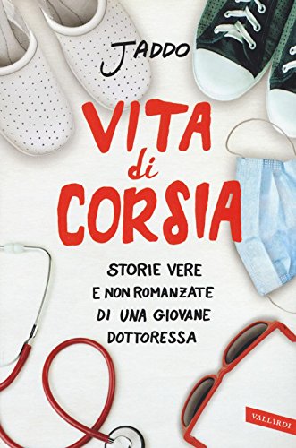 Vita di corsia. Storie vere e non romanzate di una giovane dottoressa Vita di corsia. Storie vere e non romanzate di una giovane dottoressa
