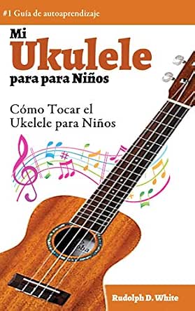 Mi Ukelele para Niños: Cómo Tocar el Ukelele para Niños (Spanish Edition)  eBook : D. White, Rudolph, Alejandra Magre Colorado, Luz: Amazon.in: Kindle  Store