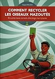 Comment recycler les oiseaux mazoutés : Et autres bons conseils d'écologie horripilante