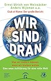 Image de Wir sind dran. Club of Rome: Der große Bericht: Was wir ändern müssen, wenn wir bleiben wollen. E