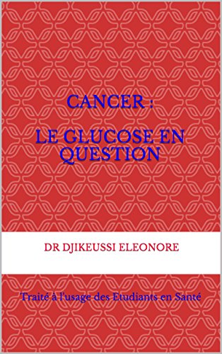 Download CANCER :  le glucose en question: Traité à l'usage des Etudiants en Santé
