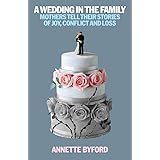 A Wedding in the Family: Mothers Tell Their Stories of Joy, Conflict and Loss