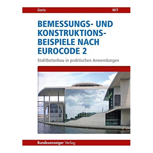 Bemessungs- und Konstruktionsbeispiele nach Eurocode 2: Stahlbetonbau in praktischen Anwendungen Bemessungs- und Konstruktionsbeispiele nach Eurocode 2: Stahlbetonbau in praktischen Anwendungen