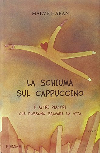 La schiuma sul cappuccino e altri piaceri che possono salvare la vita La schiuma sul cappuccino e altri piaceri che possono salvare la vita