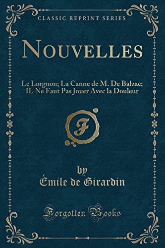 Nouvelles: Le Lorgnon; La Canne de M. de Balzac; Il Ne Faut Pas Jouer Avec La Douleur (Classic Reprint) Nouvelles: Le Lorgnon; La Canne de M. de Balzac; Il Ne Faut Pas Jouer Avec La Douleur (Classic Reprint)