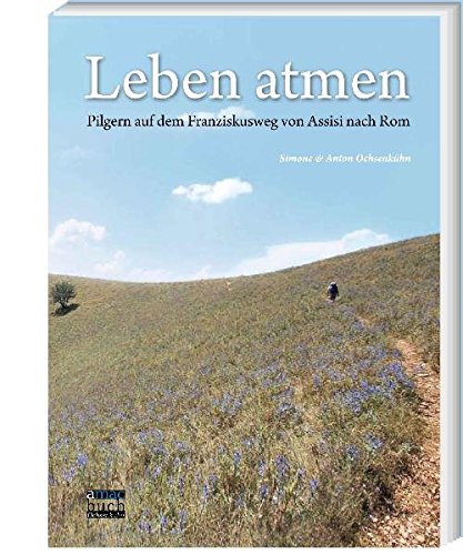 Leben atmen - Pilgern auf dem Franziskusweg von Assisi nach Rom.