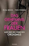 Das Geheimnis der Frauen: Alles über den weiblichen Orgasmus by Élisa Brune, Yves Ferroul
