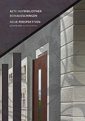 Alte Hofbibliothek Donaueschingen - Neue Perspektiven: Herausgegeben von gäbele & raufer architekten BDA Texte von Lukas Gäbele, Tanja Raufer, Christian Schönwetter und Andreas Wilts