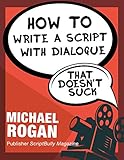 Image de How to Write a Script With Dialogue That Doesn't Suck: Book 3 of the ScriptBully Screenwriting Series (ScriptBully Book Series) (English Edition)