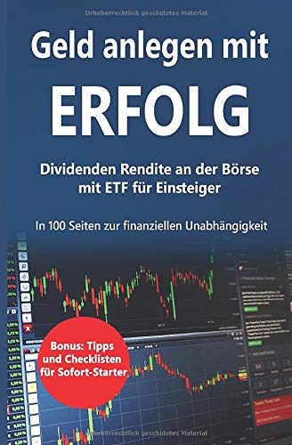 Geld anlegen mit ERFOLG Dividenden-Rendite an der Börse für Einsteiger: in 100 Seiten mit ETF-Fonds zur Finanzielle Unabhängigkeit  : Geldanlage mit DAX MSCI World Dow Jones