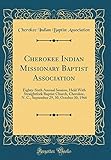  Cherokee Indian Missionary Baptist Association: Eighty-Sixth Annual Session, Held With Straightfork Baptist Church, Cherokee, N. C., September 29, 30, October 30, 1966 (Classic Reprint)