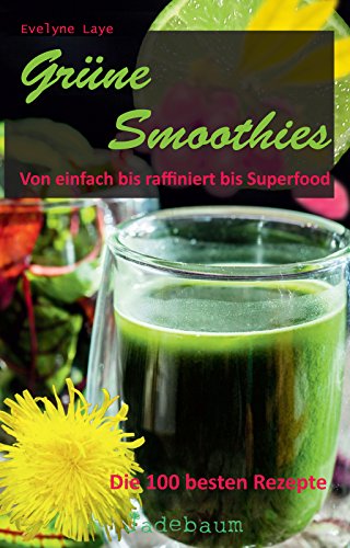 Download Grüne Smoothies - Von einfach bis raffiniert bis Superfood. Die besten 100 Rezepte Download Grüne Smoothies - Von einfach bis raffiniert bis Superfood. Die besten 100 Rezepte