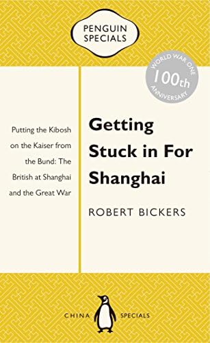 Getting Stuck in For Shanghai: Putting the Kibosh on the Kaiser from theBund: The British at Shanghai and the Great War: Penguin Specials