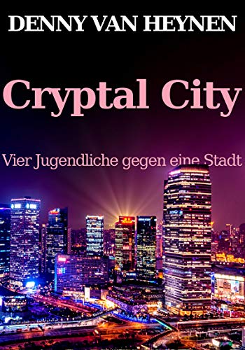 Cryptal City: Vier Jugendliche gegen eine Stadt von [van Heynen, Denny]