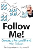 Follow Me! Creating a Personal Brand with Twitter by Sarah-Jayne Gratton