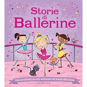 Storie di ballerine. Tanti scintillanti racconti ambientati nel mondo della danza