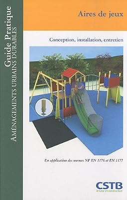 Aires de jeux: Conception, installation, entretien. En application des normes NF EN 1176 et EN 1177.