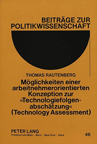 Möglichkeiten einer arbeitnehmerorientierten Konzeption zur «Technologiefolgenabschätzung» (Technology Assessment) (Beiträge zur Politikwissenschaft)
