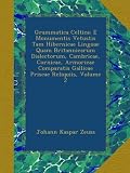 Image de Grammatica Celtica: E Monumentis Vetustis Tam Hibernicae Linguae Quam Britannicarum Dialectorum, Cambricae, Cornicae, Armoricae Comparatis Gallicae Pr